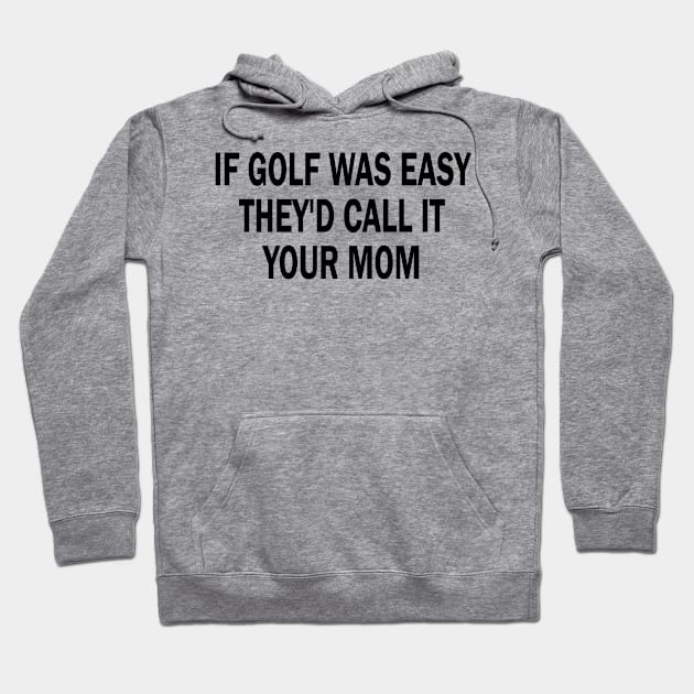 if golf was easy they'd call it your mom Hoodie by style flourish